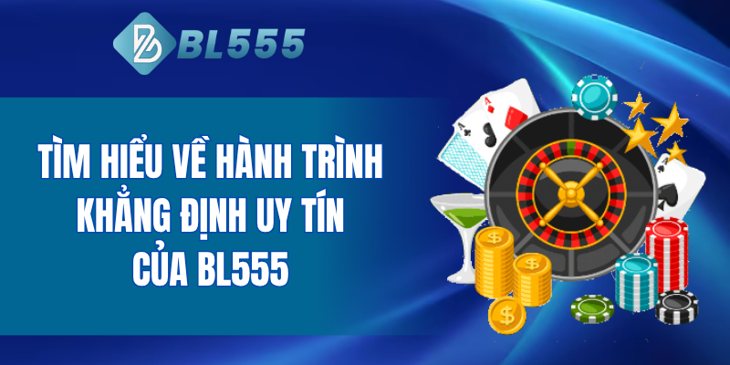 Tìm hiểu về hành trình khẳng định uy tín của BL555