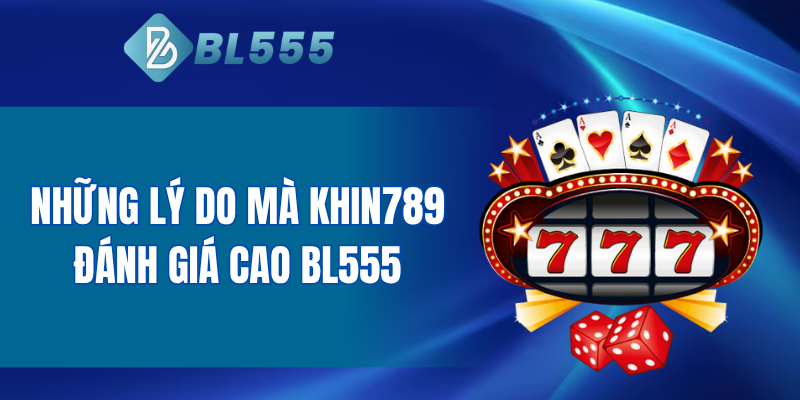 Những lý do mà Khin789 đánh giá cao BL555